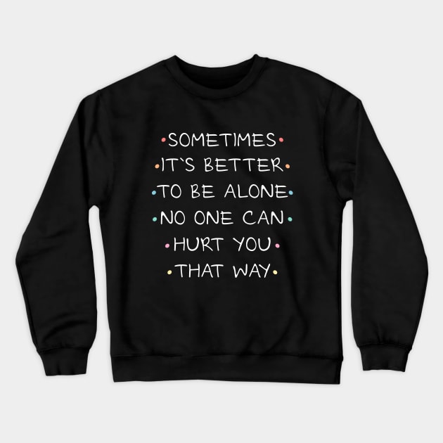 Sometimes it`s better to be alone, no one can hurt you that way Crewneck Sweatshirt by FlyingWhale369